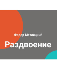 Федор Федорович Метлицкий — Раздвоение