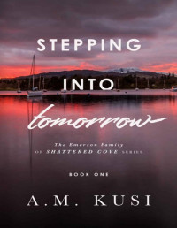 A. M. Kusi — Stepping Into Tomorrow: A Grumpy Sunshine Romance (Book 1) (The Emerson Family of Shattered Cove Series)