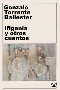 Gonzalo Torrente Ballester — Ifigenia y otros cuentos