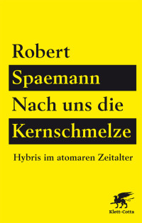 Robert Spaemann — Nach uns die Kernschmelze