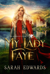 Sarah Edwards — My Lady Faye (Sir Arthur's Legacy Book 2)