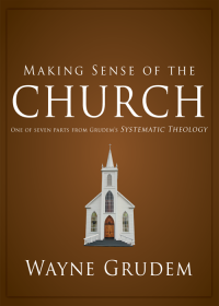 Wayne A. Grudem; — Making Sense of the Church