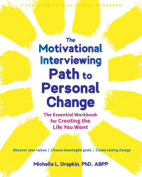 Michelle L. Drapkin — The Motivational Interviewing Path to Personal Change: The Essential Workbook for Creating the Life You Want