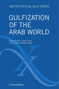 Jones, Marc Owen, Porter, Ross, Valeri, Marc — Gulfization of the Arab World. Exeter Critical Gulf Series 1