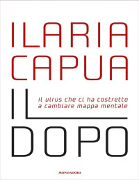 Ilaria Capua  — Il dopo. Il virus che ci ha costretto a cambiare mappa mentale