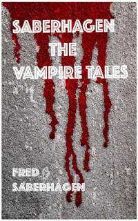 Fred Saberhagen  — Saberhagen The Vampire Tales: Three Short Stories