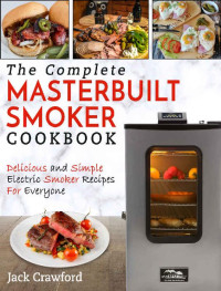 Jack Crawford [Crawford, Jack] — Masterbuilt Smoker Cookbook : The Complete Masterbuilt Smoker Cookbook – Delicious and Simple BBQ Recipes