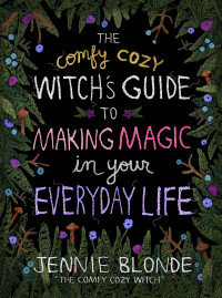 Jennie Blonde — The Comfy Cozy Witch's Guide to Making Magic in Your Everyday Life