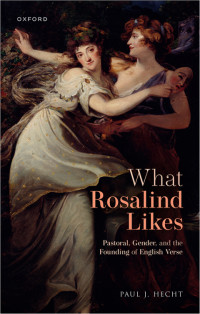 Hecht, Paul J. — What Rosalind Likes: Pastoral, Gender, and the Founding of English Verse
