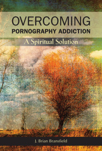 J. Brian Bransfield — Overcoming Pornography Addiction: A Spiritual Solution