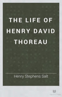 Salt, Henry Stephens, 1851-1939 — The life of Henry David Thoreau