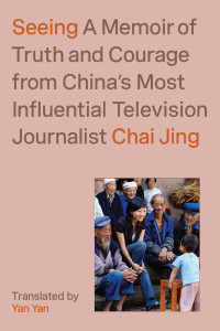 Chai Jing — Seeing: A Memoir of Truth and Courage From China's Most Influential Television Journalist