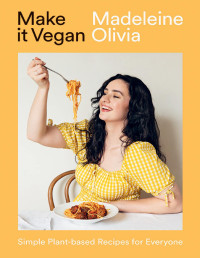 Madeleine Olivia — Make it Vegan: Simple Plant-based Recipes for Everyone