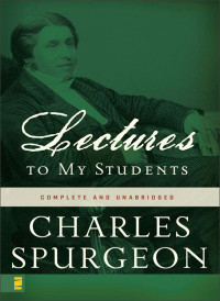 Charles H. Spurgeon; — Lectures to My Students