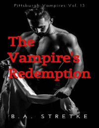 B.A. Stretke [Stretke, B.A.] — The Vampire's Redemption: Pittsburgh Vampires Vol. 13