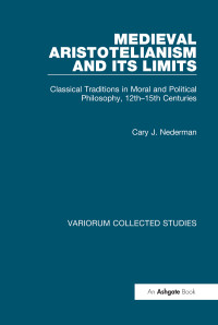 Cary J. Nederman — Medieval Aristotelianism and its Limits; Classical Traditions in Moral and Political Philosophy, 12th–15th Centuries