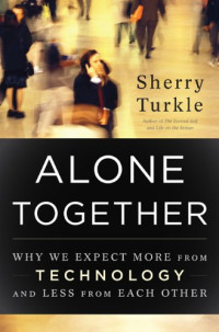 Sherry Turkle — Alone Together: Why We Expect More From Technology and Less From Each Other