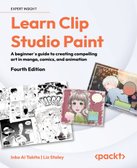 Inko Ai Takita, Liz Staley — Learn Clip Studio Paint: A Beginner's Guide to Creating Compelling Art in Manga, Comics, and Animation, 4th Edition