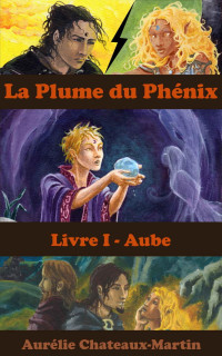 Chateaux-Martin, Aurélie — PLUME du PHÉNIX Livre I - Aube
