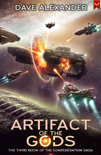 Dave Alexander — Artifact of the Gods: A Military Sci-Fi Series (The Confederation Saga Book 3)