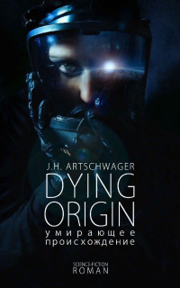 Artschwager, Jens-Hendrik [Artschwager, Jens-Hendrik] — Dying Origin