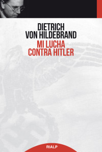 Dietrich von Hildebrand; — Mi lucha contra Hitler