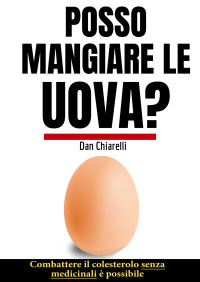 Chiarelli, Danilo — Posso mangiare le uova?: Come combattere il colesterolo con una sana alimentazione naturale (Italian Edition)