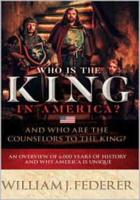 William Federer — Who is King in America? And Who are the Counselors to the King? - An Overview of 6,000 Years of History & Why America is Unique