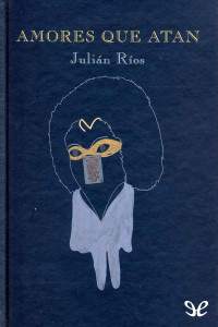 Julián Ríos — Amores que atan