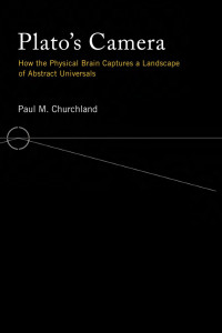 Paul M. Churchland — Plato's Camera: How the Physical Brain Captures a Landscape of Abstract Universals