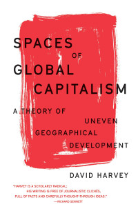 Harvey, David — Spaces of Global Capitalism - A Theory of Uneven Geographical Development