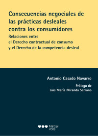 Antonio, Casado Navarro — Consecuencias negociales de las practicas desleales contra los o contractual de consumo y el Derecho de la competencia desleal.