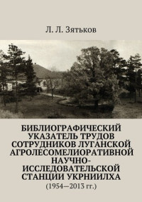 Леонид Леонидович Зятьков — Библиографический указатель трудов сотрудников Луганской агролесомелиоративной научно-исследовательской станции УкрНИИЛХА