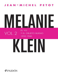 Jean-Michel Petot [Petot, Jean-Michel] — Melanie Klein. El yo y el objeto bueno (1932-1960): El yo y el objeto bueno (1932-1960) (Spanish Edition)