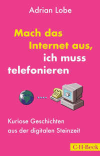 Adrian Lobe — Mach das Internet aus, ich muss telefonieren