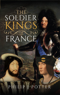 Philip J. Potter — The Soldier Kings of France