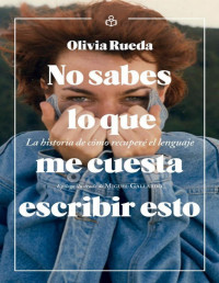 Olivia Rueda — No sabes lo que me cuesta escribir esto
