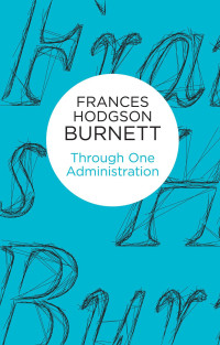 Frances Hodgson Burnett — Through One Administration