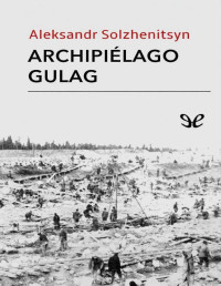 Aleksandr Solzhenitsyn — Archipiélago Gulag