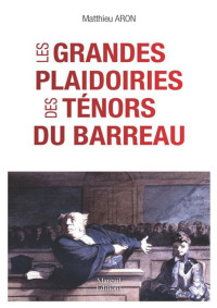 Aron, Matthieu — Les grandes plaidoiries des ténors du barreaux