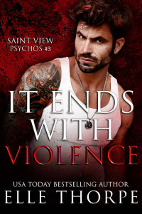 Elle Thorpe — It Ends With Violence: Saint View Psychos #3