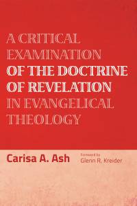 Carisa A. Ash; — A Critical Examination of the Doctrine of Revelation in Evangelical Theology