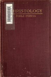 Pohle — Christology, a Dogmatic Treatise on the Incarnation (1916)