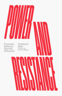 Yoshiyuki Sato — Power And Resistance: Foucault, Deleuze, Derrida, Althusser