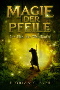 Florian Clever — Magie der Pfeile 2: Flin, der Waldläufer (German Edition)