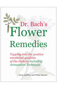 Anna Jeoffroy & Philip Salmon — Dr Bach's Flower Remedies: Tapping into the positive emotional qualities of the chakra, including The Annasation Techniques