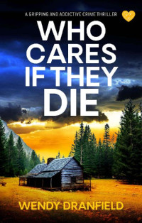 Wendy Dranfield — Who Cares if They Die: A gripping and addictive crime thriller (Dean Matheson Book 1)