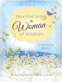 Anita Leslie Marian Higman — How God Grows a Woman of Wisdom