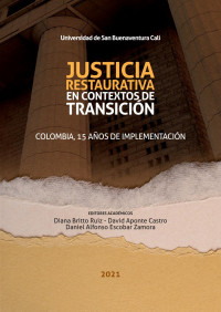 Diana Britto Ruiz, David Aponte Castro, Daniel Alfonso Escobar Zamora (Editores Académicos) — Justicia restaurativa en contextos de transición: Colombia, 15 años de implementación