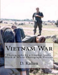 Kalten, D. — Vietnam War: Photographs by a Combat Medic Black & White Photograph Version
